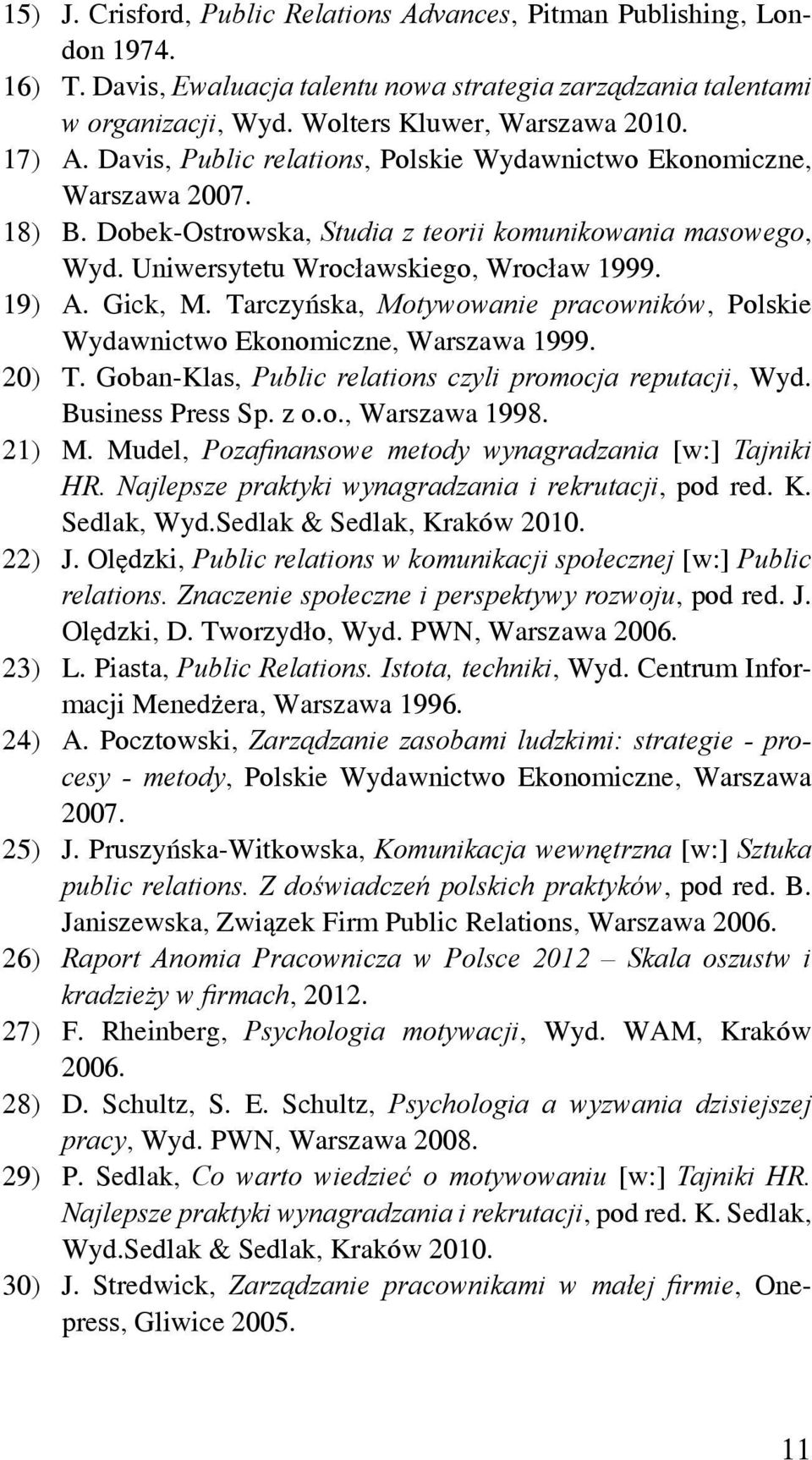 Gick, M. Tarczyńska, Motywowanie pracowników, Polskie Wydawnictwo Ekonomiczne, Warszawa 1999. 20) T. Goban-Klas, Public relations czyli promocja reputacji, Wyd. Business Press Sp. z o.o., Warszawa 1998.