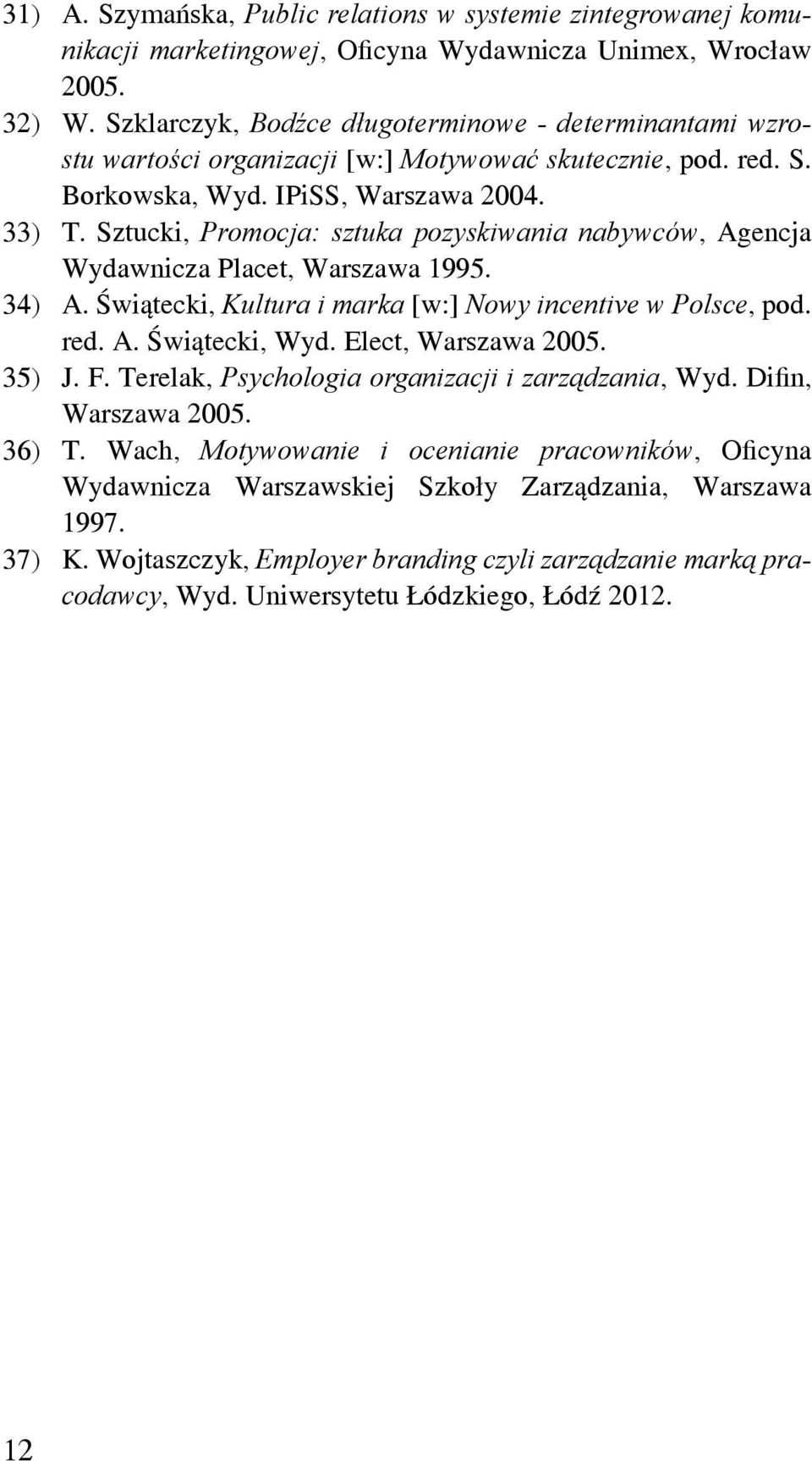 Sztucki, Promocja: sztuka pozyskiwania nabywców, Agencja Wydawnicza Placet, Warszawa 1995. 34) A. Świątecki, Kultura i marka [w:] Nowy incentive w Polsce, pod. red. A. Świątecki, Wyd.