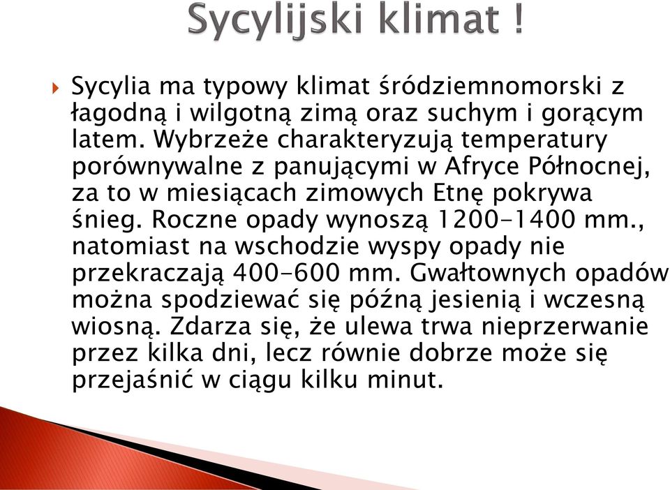 Roczne opady wynoszą 1200-1400 mm., natomiast na wschodzie wyspy opady nie przekraczają 400-600 mm.