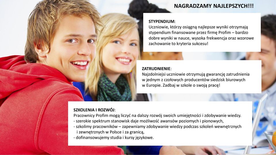 kryteria sukcesu! ZATRUDNIENIE: Najzdolniejsi uczniowie otrzymują gwarancję zatrudnienia w jednym z czołowych producentów siedzisk biurowych w Europie. Zadbaj w szkole o swoją pracę!