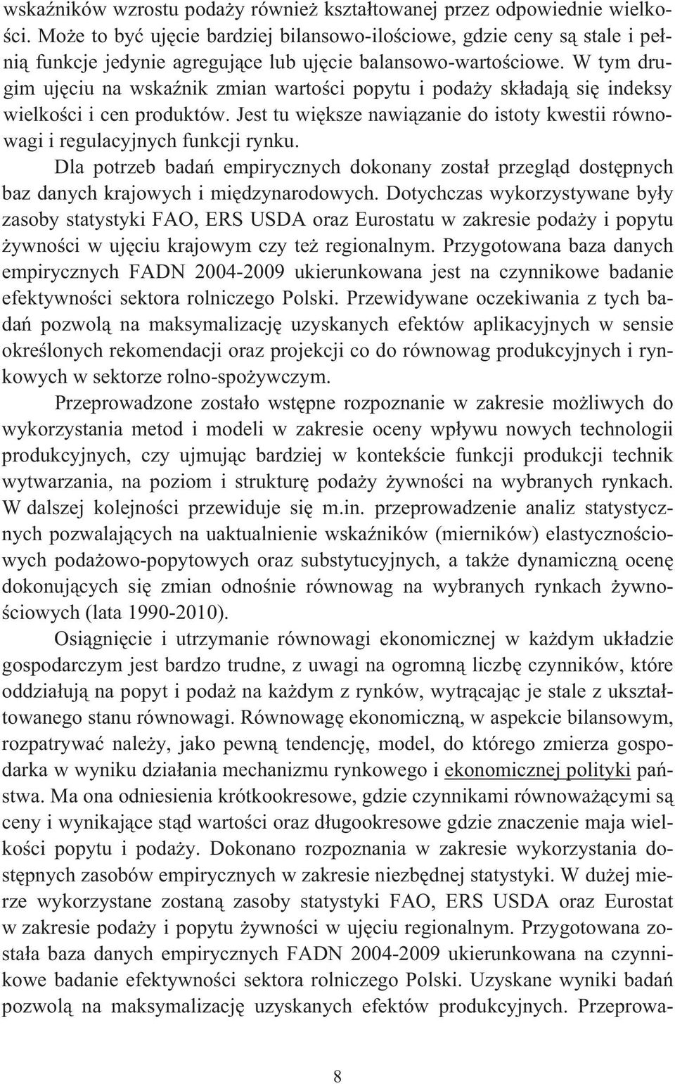 W tym drugim ujciu na wskanik zmian wartoci popytu i poday skadaj si indeksy wielkoci i cen produktów. Jest tu wiksze nawizanie do istoty kwestii równowagi i regulacyjnych funkcji rynku.