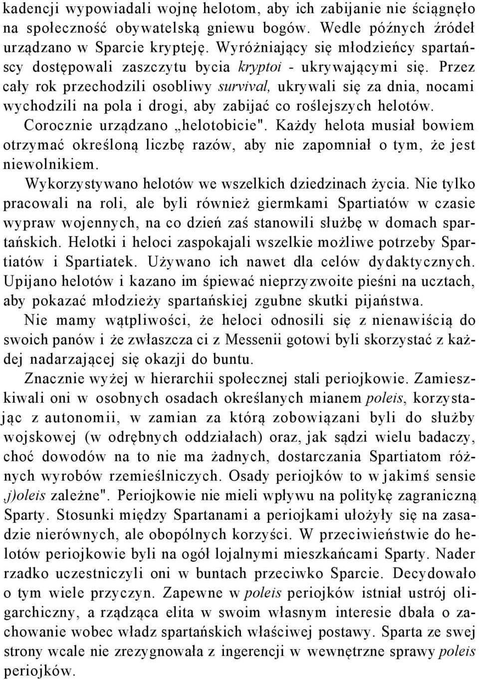 Przez cały rok przechodzili osobliwy survival, ukrywali się za dnia, nocami wychodzili na pola i drogi, aby zabijać co roślejszych helotów. Corocznie urządzano helotobicie".