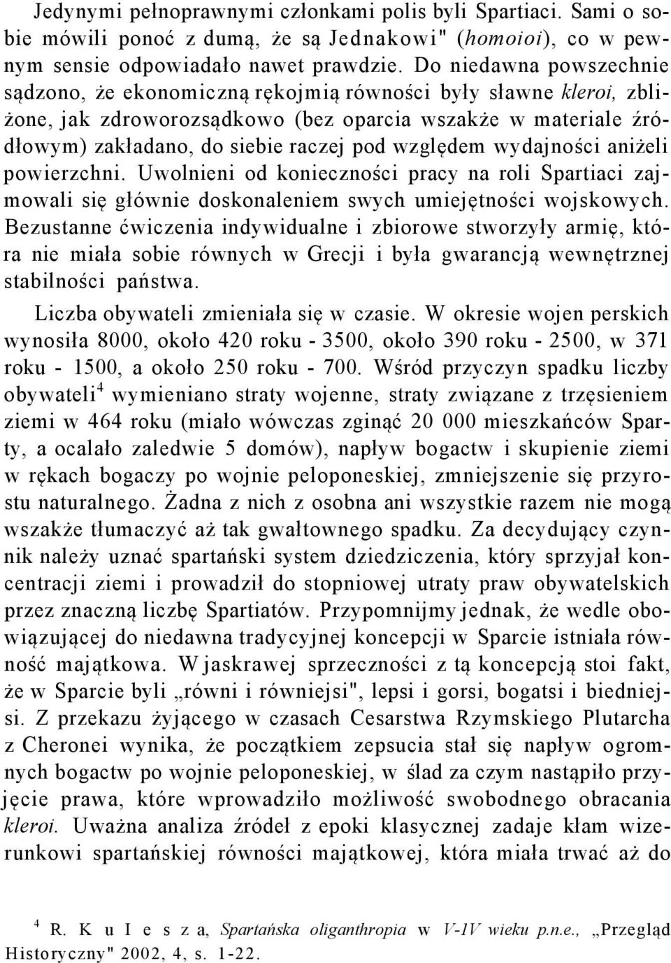 względem wydajności aniżeli powierzchni. Uwolnieni od konieczności pracy na roli Spartiaci zajmowali się głównie doskonaleniem swych umiejętności wojskowych.