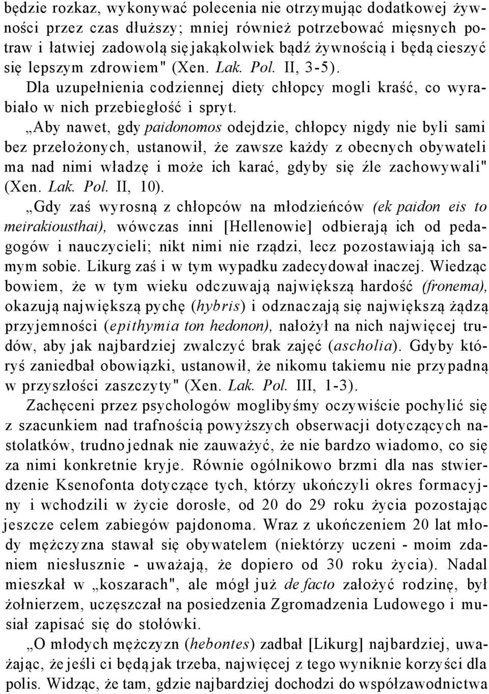 Aby nawet, gdy paidonomos odejdzie, chłopcy nigdy nie byli sami bez przełożonych, ustanowił, że zawsze każdy z obecnych obywateli ma nad nimi władzę i może ich karać, gdyby się źle zachowywali" (Xen.