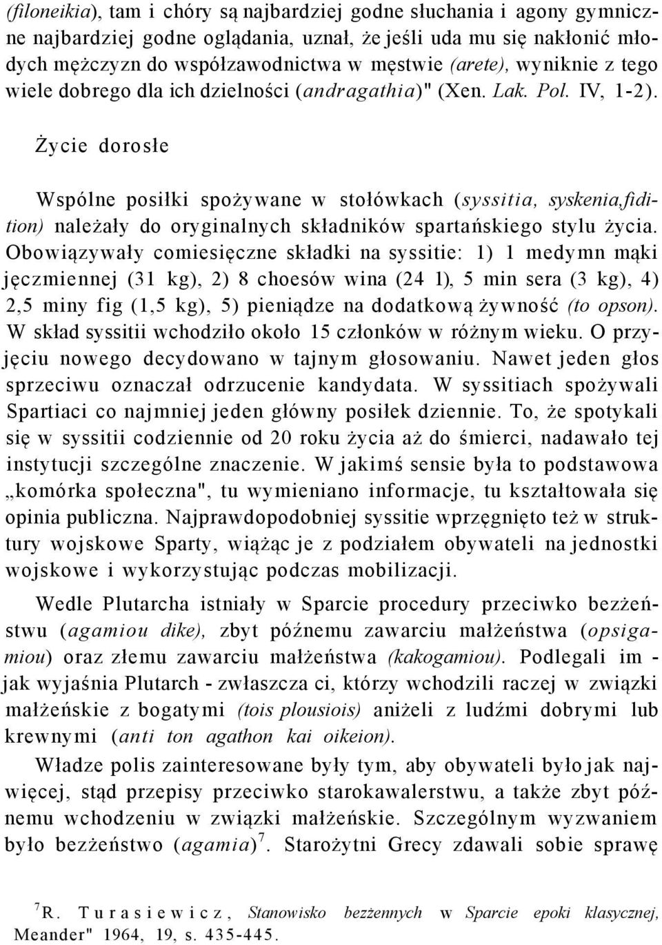 Życie dorosłe Wspólne posiłki spożywane w stołówkach (syssitia, syskenia,fidition) należały do oryginalnych składników spartańskiego stylu życia.