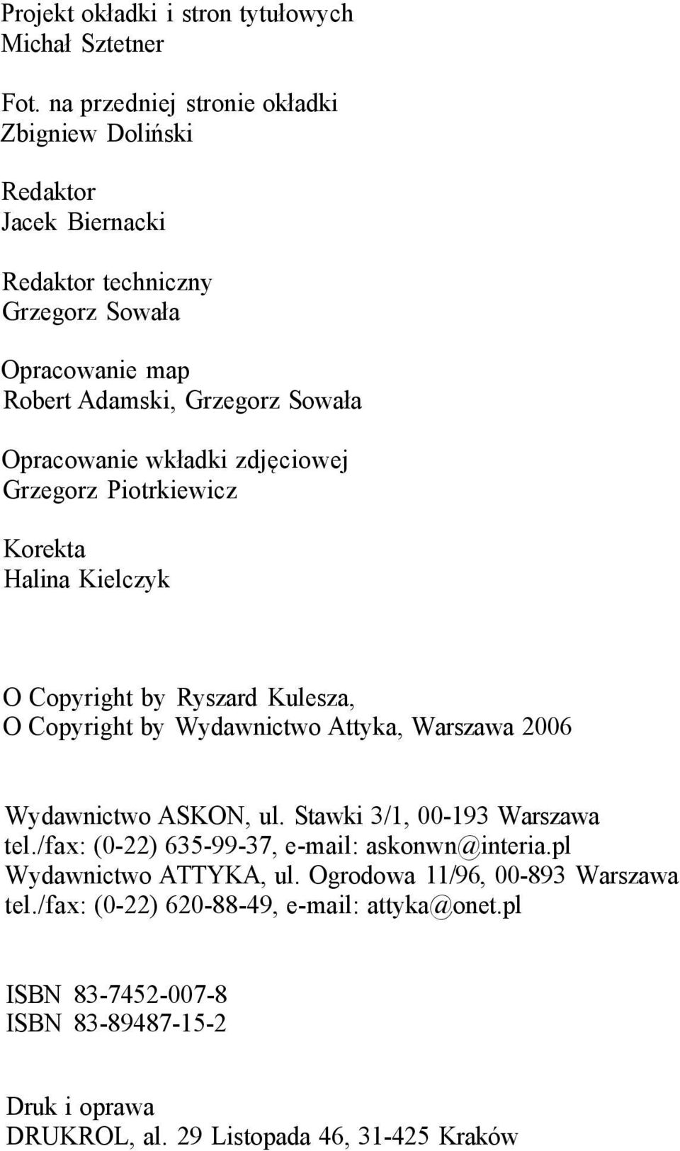 wkładki zdjęciowej Grzegorz Piotrkiewicz Korekta Halina Kielczyk O Copyright by Ryszard Kulesza, O Copyright by Wydawnictwo Attyka, Warszawa 2006 Wydawnictwo ASKON, ul.