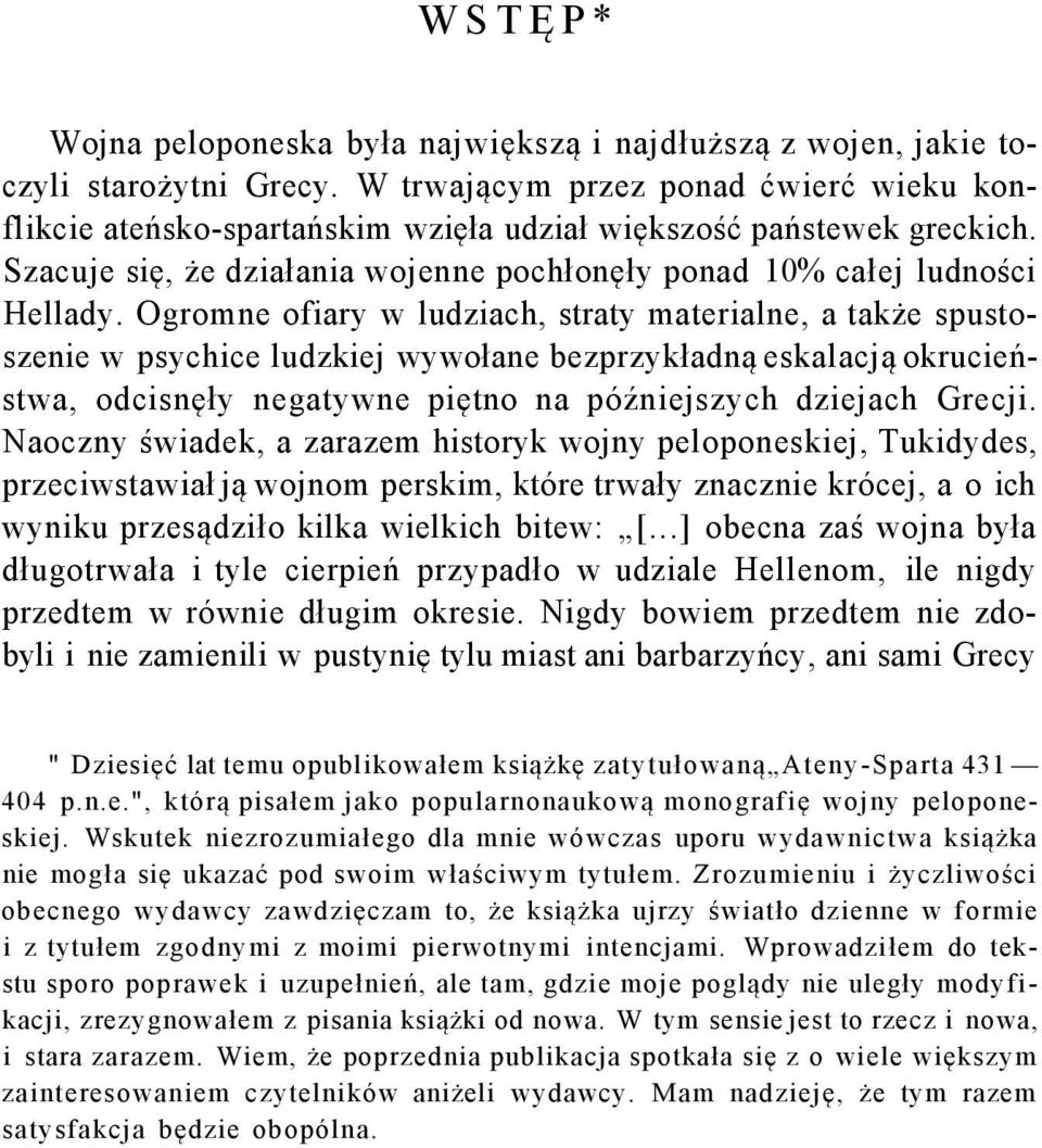 Ogromne ofiary w ludziach, straty materialne, a także spustoszenie w psychice ludzkiej wywołane bezprzykładną eskalacją okrucieństwa, odcisnęły negatywne piętno na późniejszych dziejach Grecji.