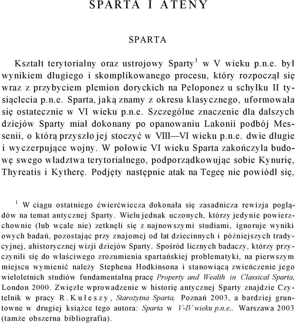 n.e. dwie długie i wyczerpujące wojny. W połowie VI wieku Sparta zakończyła budowę swego władztwa terytorialnego, podporządkowując sobie Kynurię, Thyreatis i Kytherę.