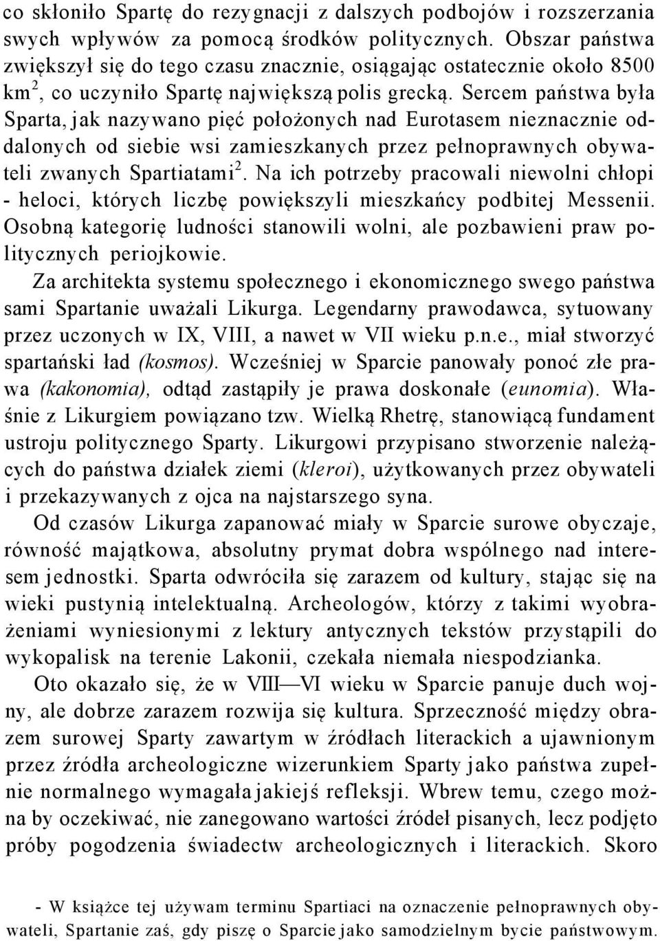 Sercem państwa była Sparta, jak nazywano pięć położonych nad Eurotasem nieznacznie oddalonych od siebie wsi zamieszkanych przez pełnoprawnych obywateli zwanych Spartiatami 2.