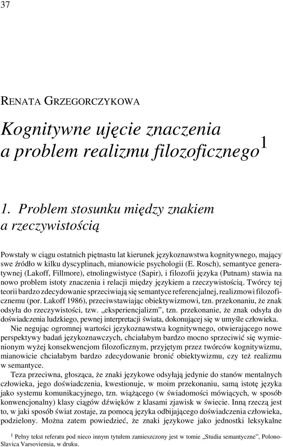 Rosch), semantyce generatywnej (Lakoff, Fillmore), etnolingwistyce (Sapir), i filozofii języka (Putnam) stawia na nowo problem istoty znaczenia i relacji między językiem a rzeczywistością.