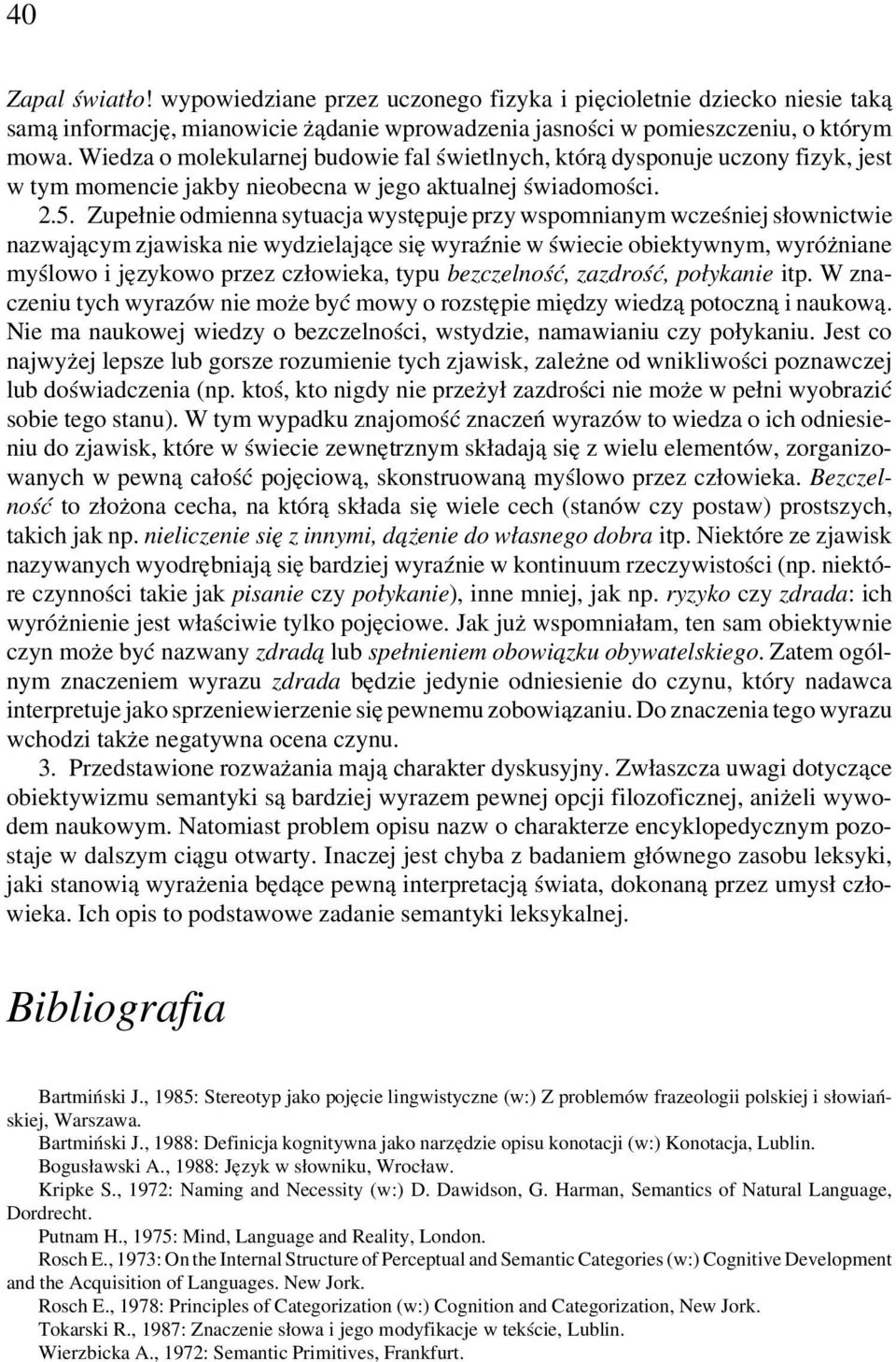 Zupełnie odmienna sytuacja występuje przy wspomnianym wcześniej słownictwie nazwającym zjawiska nie wydzielające się wyraźnie w świecie obiektywnym, wyróżniane myślowo i językowo przez człowieka,