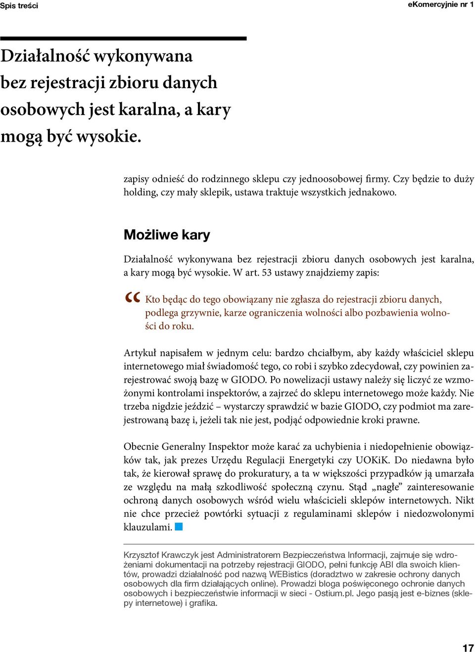 W art. 53 ustawy znajdziemy zapis: Kto będąc do tego obowiązany nie zgłasza do rejestracji zbioru danych, podlega grzywnie, karze ograniczenia wolności albo pozbawienia wolności do roku.