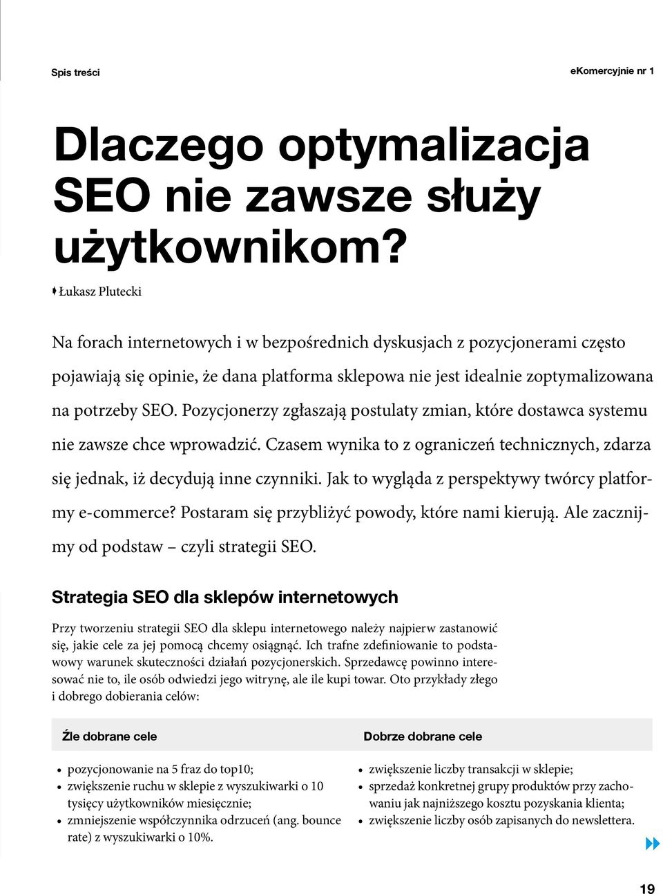 Pozycjonerzy zgłaszają postulaty zmian, które dostawca systemu nie zawsze chce wprowadzić. Czasem wynika to z ograniczeń technicznych, zdarza się jednak, iż decydują inne czynniki.