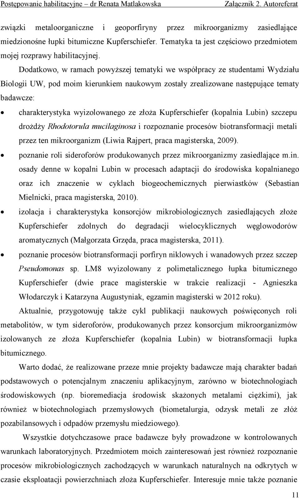 ze złoża Kupferschiefer (kopalnia Lubin) szczepu drożdży Rhodotorula mucilaginosa i rozpoznanie procesów biotransformacji metali przez ten mikroorganizm (Liwia Rajpert, praca magisterska, 2009).