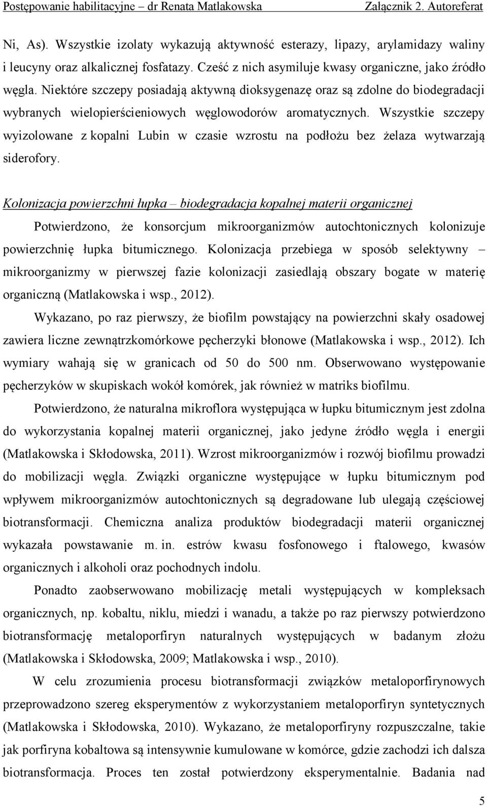 Wszystkie szczepy wyizolowane z kopalni Lubin w czasie wzrostu na podłożu bez żelaza wytwarzają siderofory.