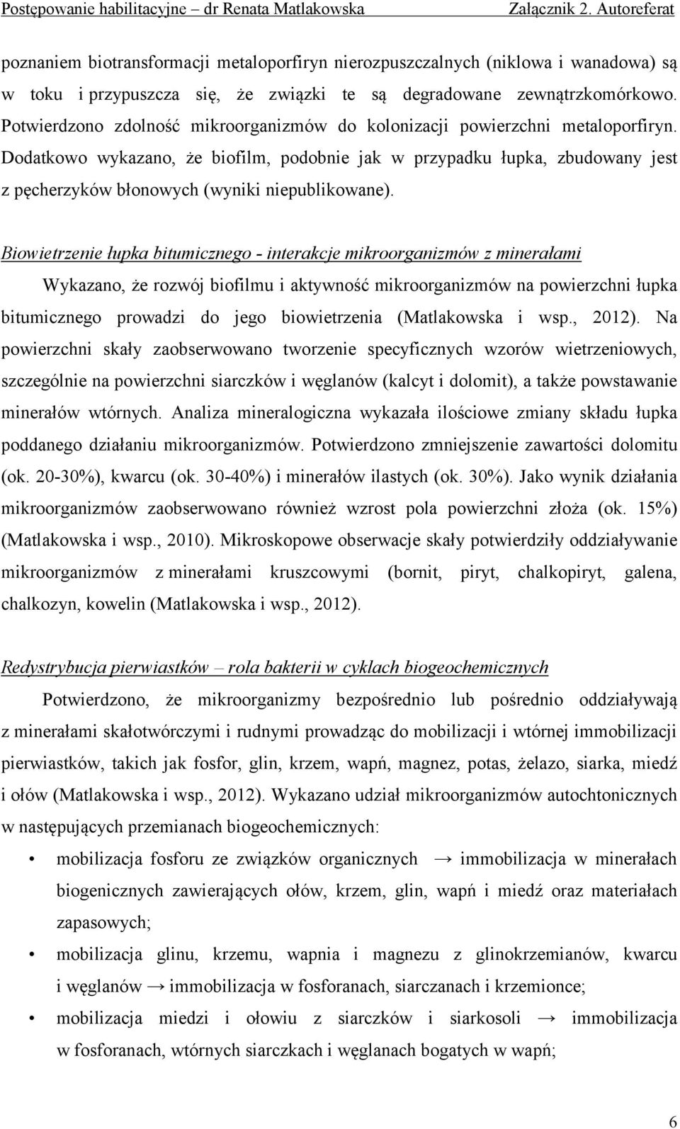 Dodatkowo wykazano, że biofilm, podobnie jak w przypadku łupka, zbudowany jest z pęcherzyków błonowych (wyniki niepublikowane).