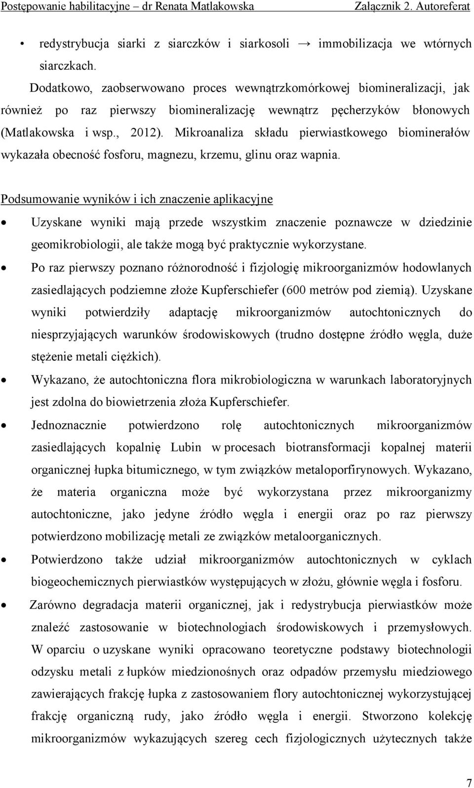 Mikroanaliza składu pierwiastkowego biominerałów wykazała obecność fosforu, magnezu, krzemu, glinu oraz wapnia.