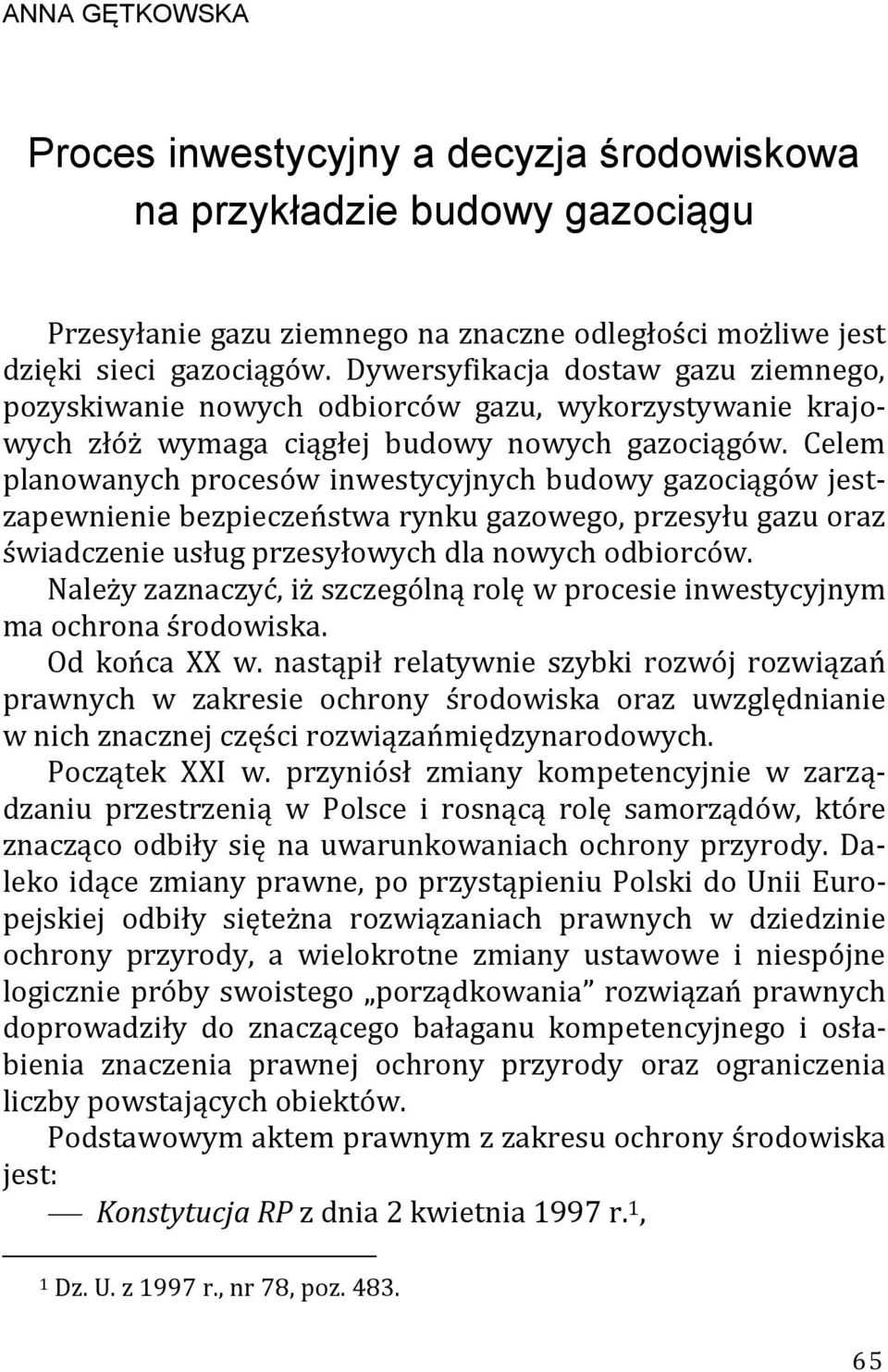 Celem planowanych procesów inwestycyjnych budowy gazociągów jestzapewnienie bezpieczeństwa rynku gazowego, przesyłu gazu oraz świadczenie usług przesyłowych dla nowych odbiorców.