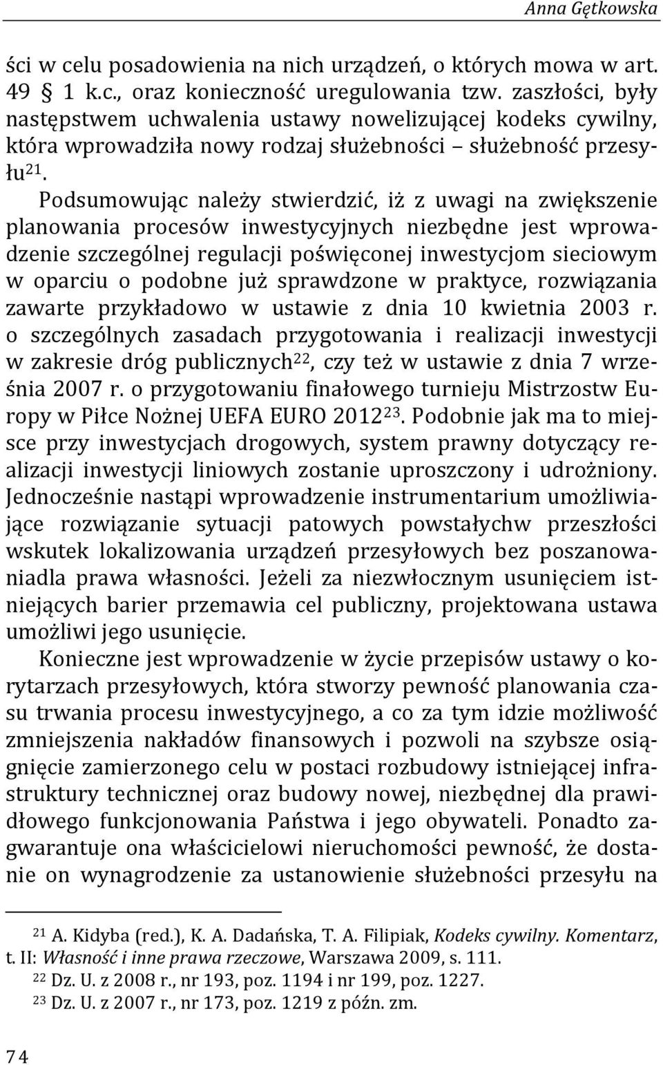 Podsumowując należy stwierdzić, iż z uwagi na zwiększenie planowania procesów inwestycyjnych niezbędne jest wprowadzenie szczególnej regulacji poświęconej inwestycjom sieciowym w oparciu o podobne