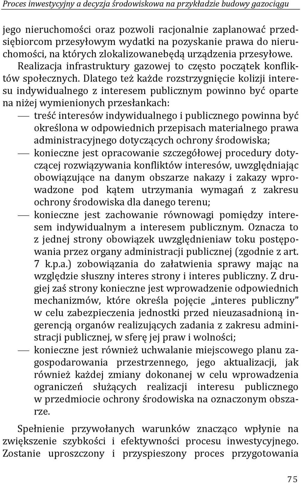 Dlatego też każde rozstrzygnięcie kolizji interesu indywidualnego z interesem publicznym powinno być oparte na niżej wymienionych przesłankach: treść interesów indywidualnego i publicznego powinna