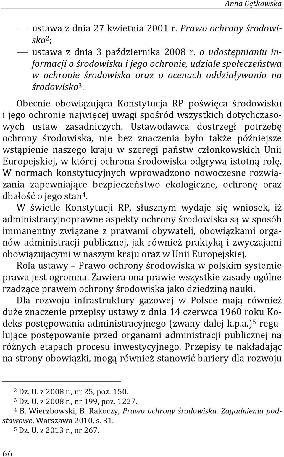 Obecnie obowiązująca Konstytucja RP poświęca środowisku i jego ochronie najwięcej uwagi spośród wszystkich dotychczasowych ustaw zasadniczych.