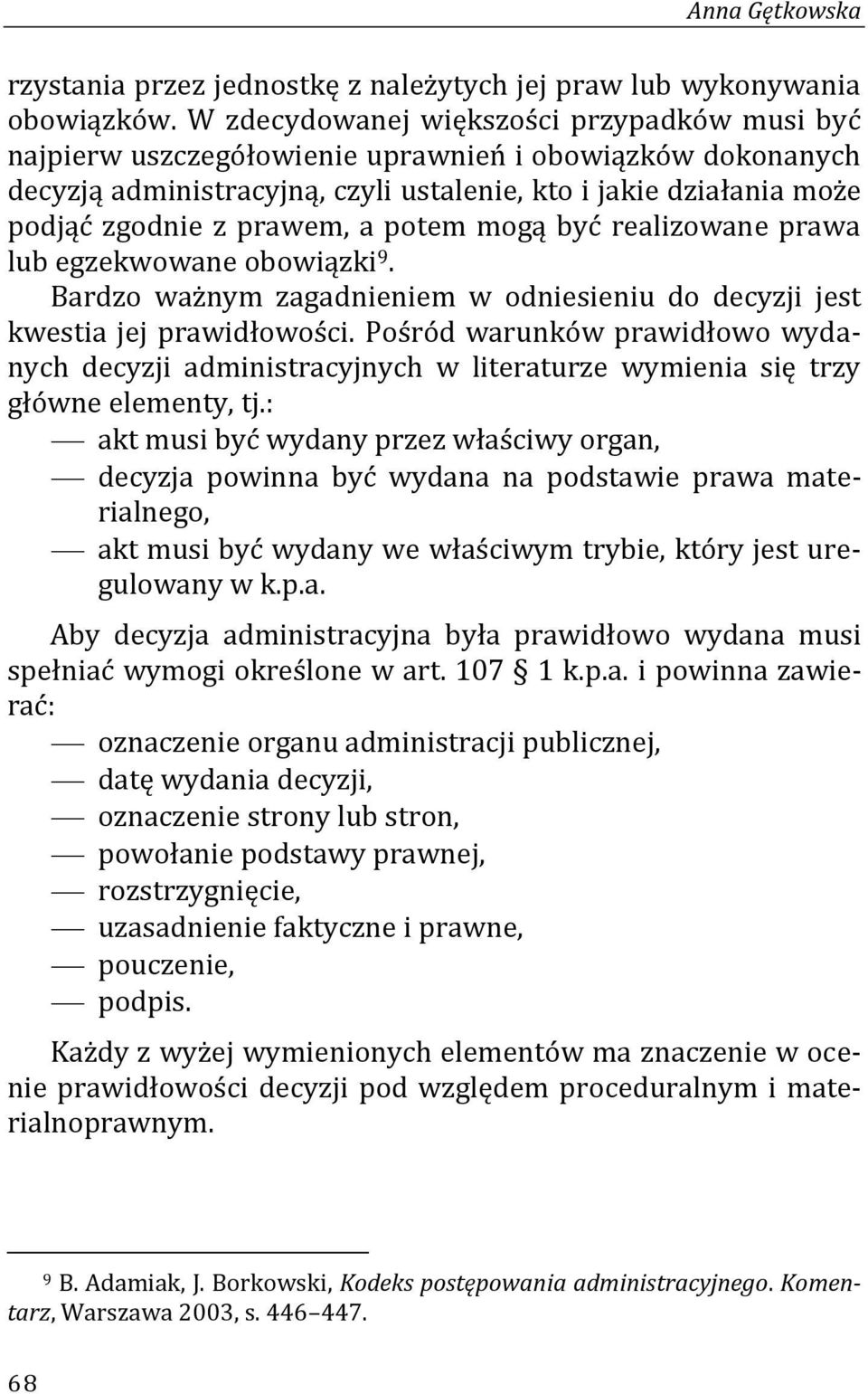 a potem mogą być realizowane prawa lub egzekwowane obowiązki 9. Bardzo ważnym zagadnieniem w odniesieniu do decyzji jest kwestia jej prawidłowości.