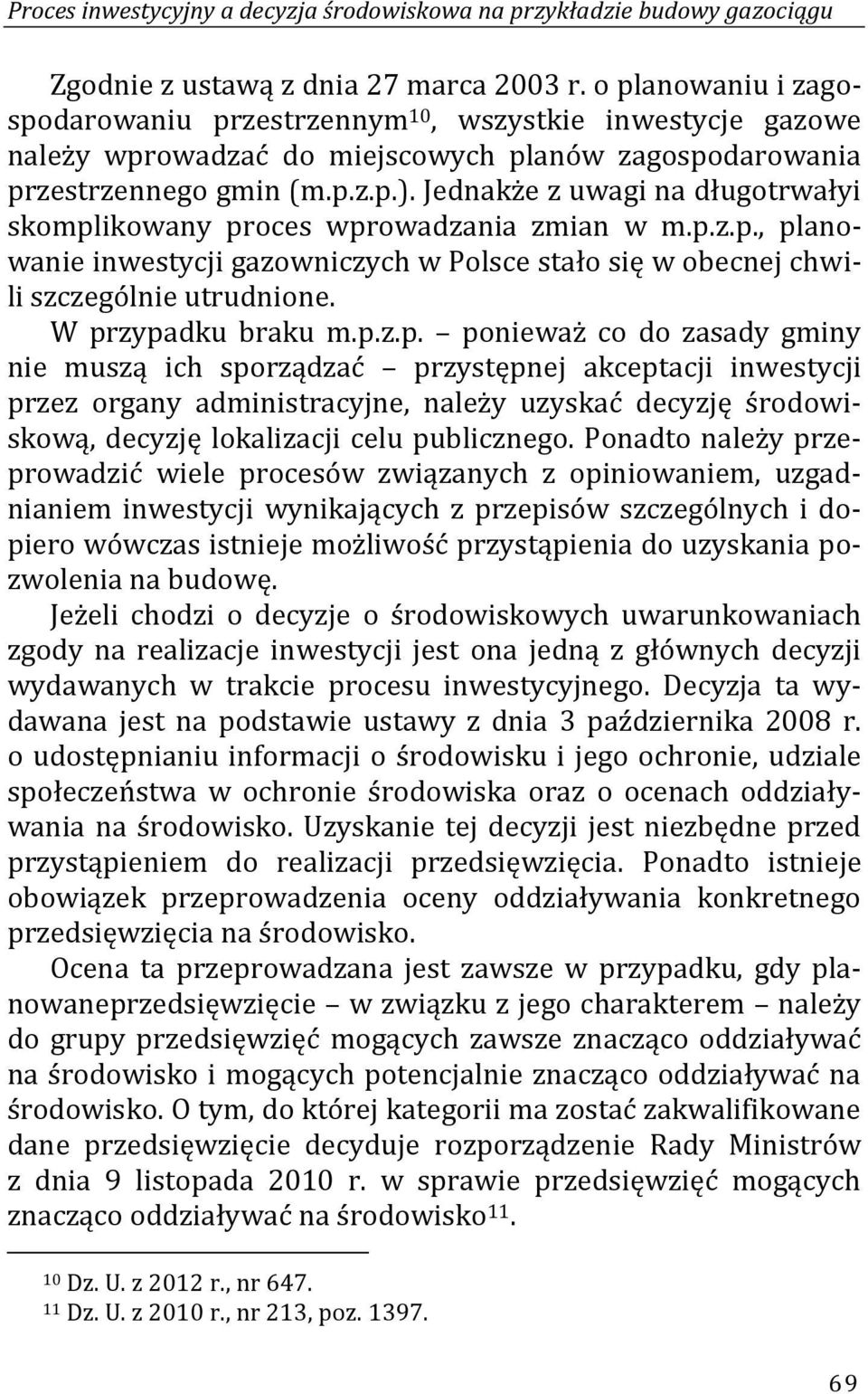 Jednakże z uwagi na długotrwałyi skomplikowany proces wprowadzania zmian w m.p.z.p., planowanie inwestycji gazowniczych w Polsce stało się w obecnej chwili szczególnie utrudnione. W przypadku braku m.