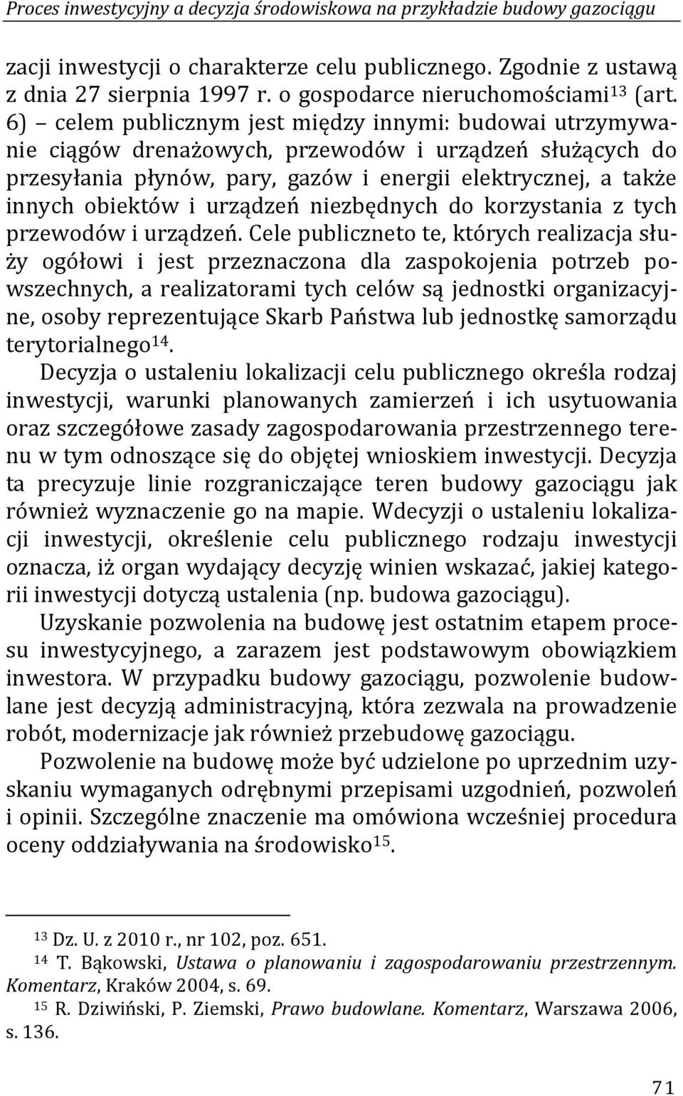 6) celem publicznym jest między innymi: budowai utrzymywanie ciągów drenażowych, przewodów i urządzeń służących do przesyłania płynów, pary, gazów i energii elektrycznej, a także innych obiektów i