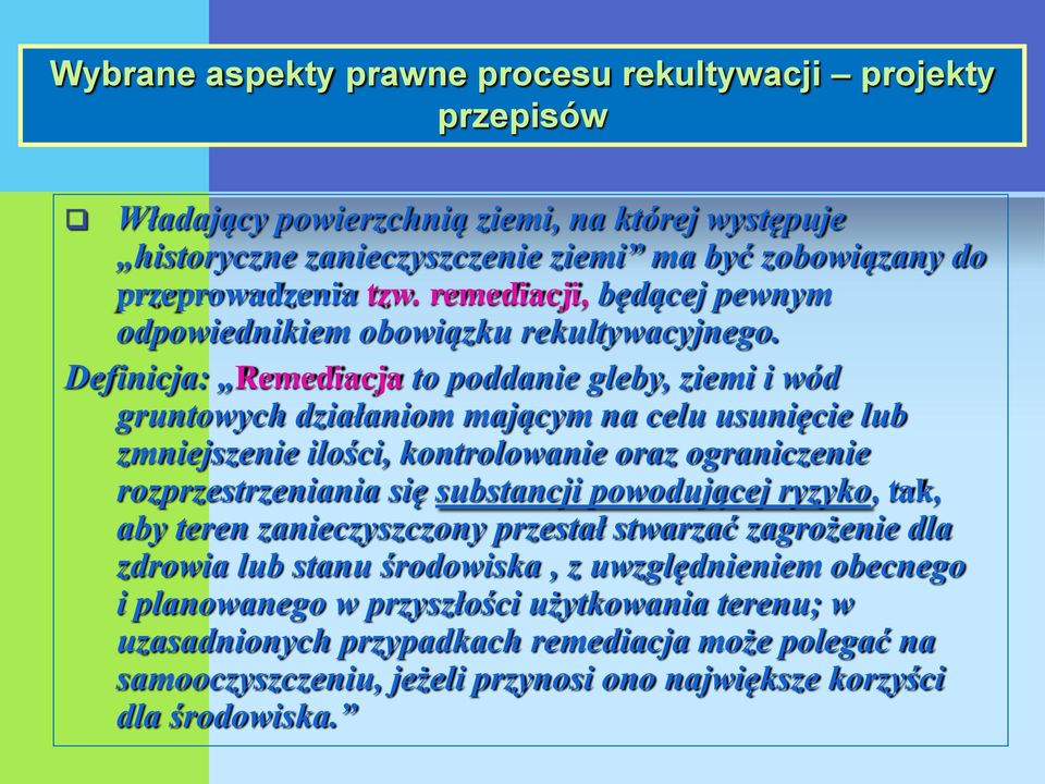 Definicja: Remediacja to poddanie gleby, ziemi i wód gruntowych działaniom mającym na celu usunięcie lub zmniejszenie ilości, kontrolowanie oraz ograniczenie rozprzestrzeniania