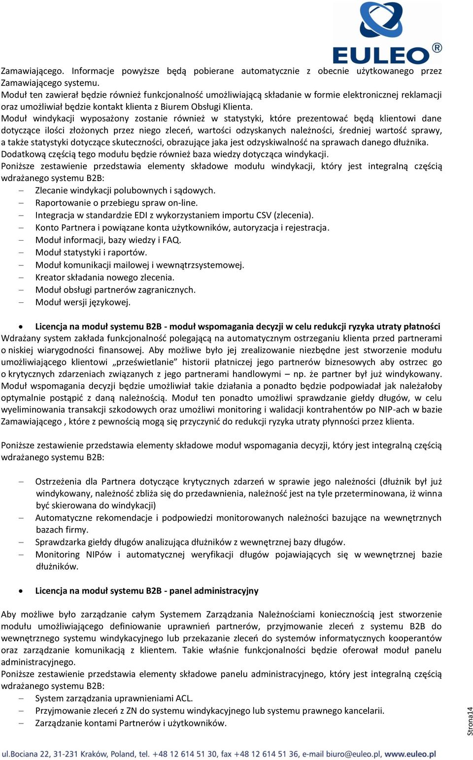 Moduł windykacji wyposażony zostanie również w statystyki, które prezentować będą klientowi dane dotyczące ilości złożonych przez niego zleceń, wartości odzyskanych należności, średniej wartość