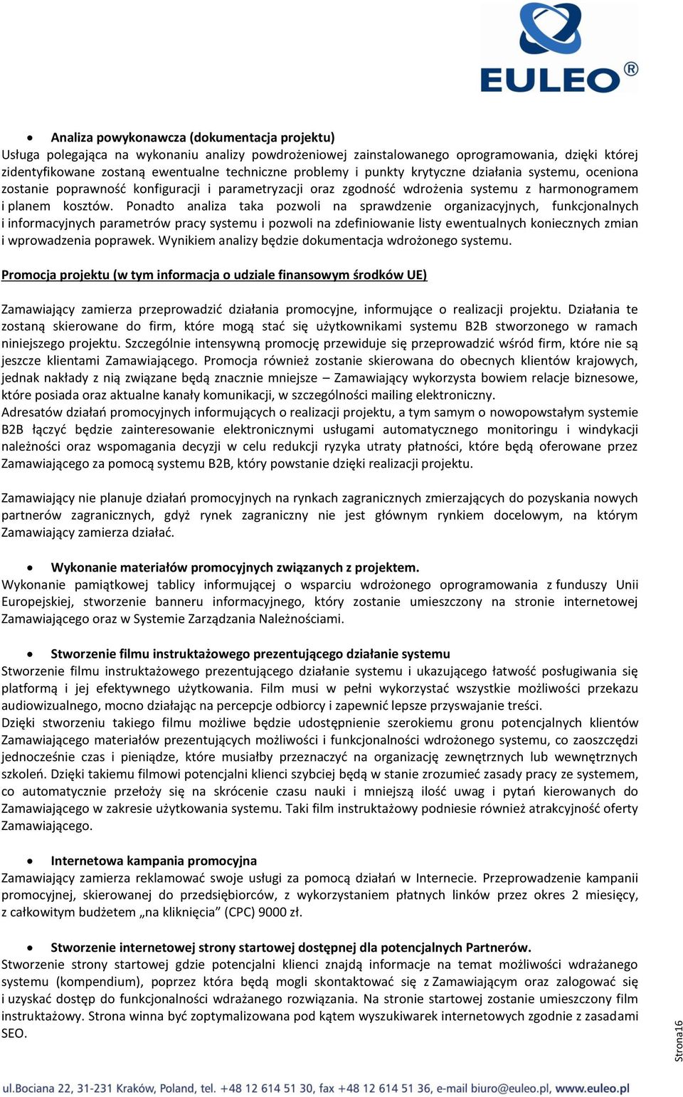 Ponadto analiza taka pozwoli na sprawdzenie organizacyjnych, funkcjonalnych i informacyjnych parametrów pracy systemu i pozwoli na zdefiniowanie listy ewentualnych koniecznych zmian i wprowadzenia