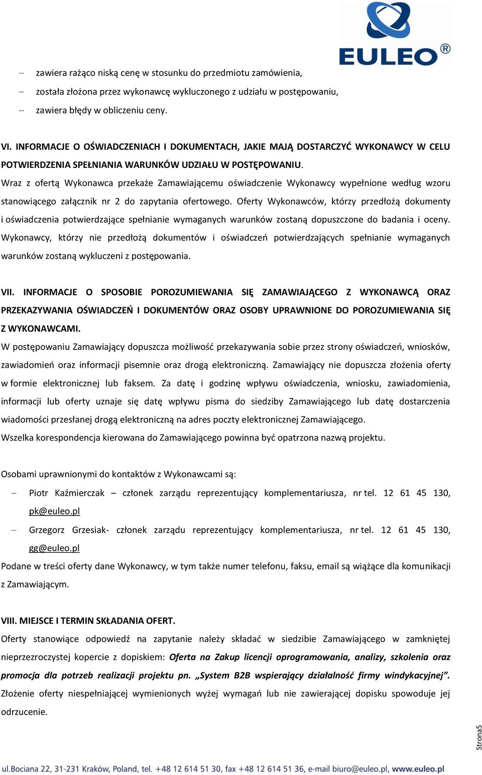 Wraz z ofertą Wykonawca przekaże Zamawiającemu oświadczenie Wykonawcy wypełnione według wzoru stanowiącego załącznik nr 2 do zapytania ofertowego.