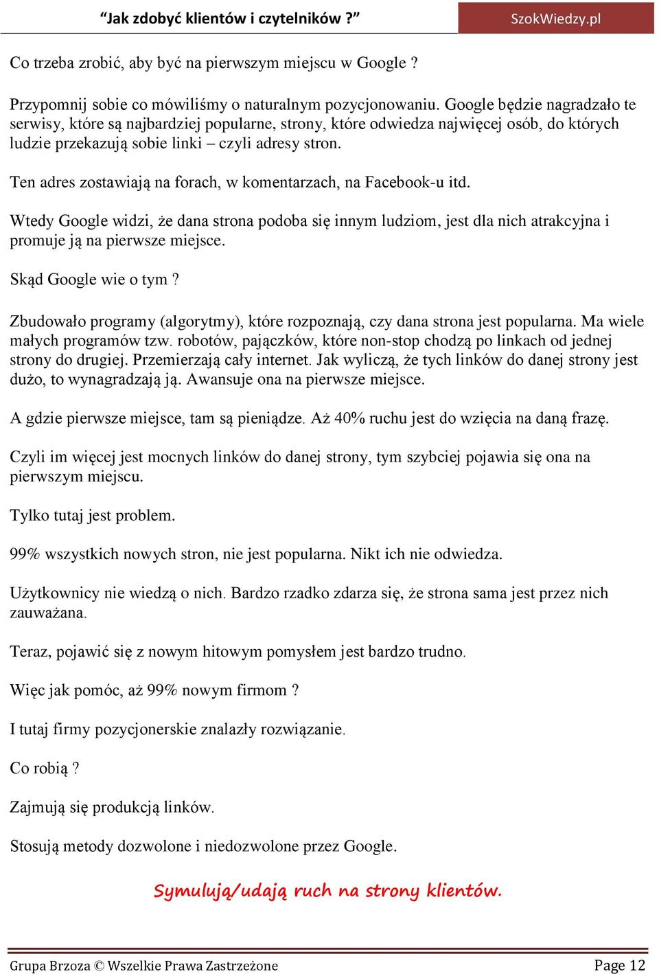 Ten adres zostawiają na forach, w komentarzach, na Facebook-u itd. Wtedy Google widzi, że dana strona podoba się innym ludziom, jest dla nich atrakcyjna i promuje ją na pierwsze miejsce.