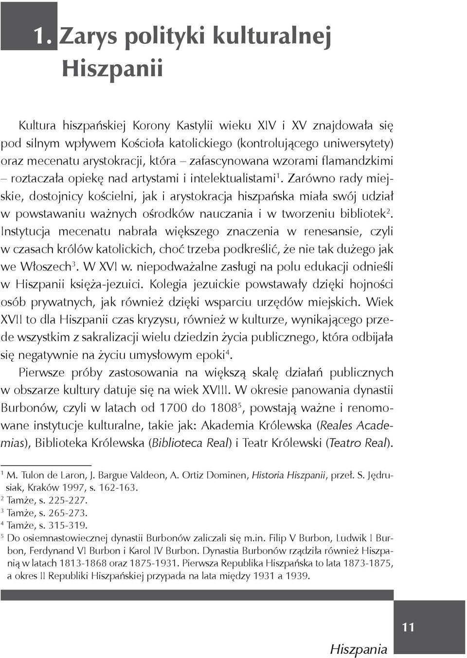 Zarówno rady miejskie, dostojnicy kościelni, jak i arystokracja hiszpańska miała swój udział w powstawaniu ważnych ośrodków nauczania i w tworzeniu bibliotek 2.