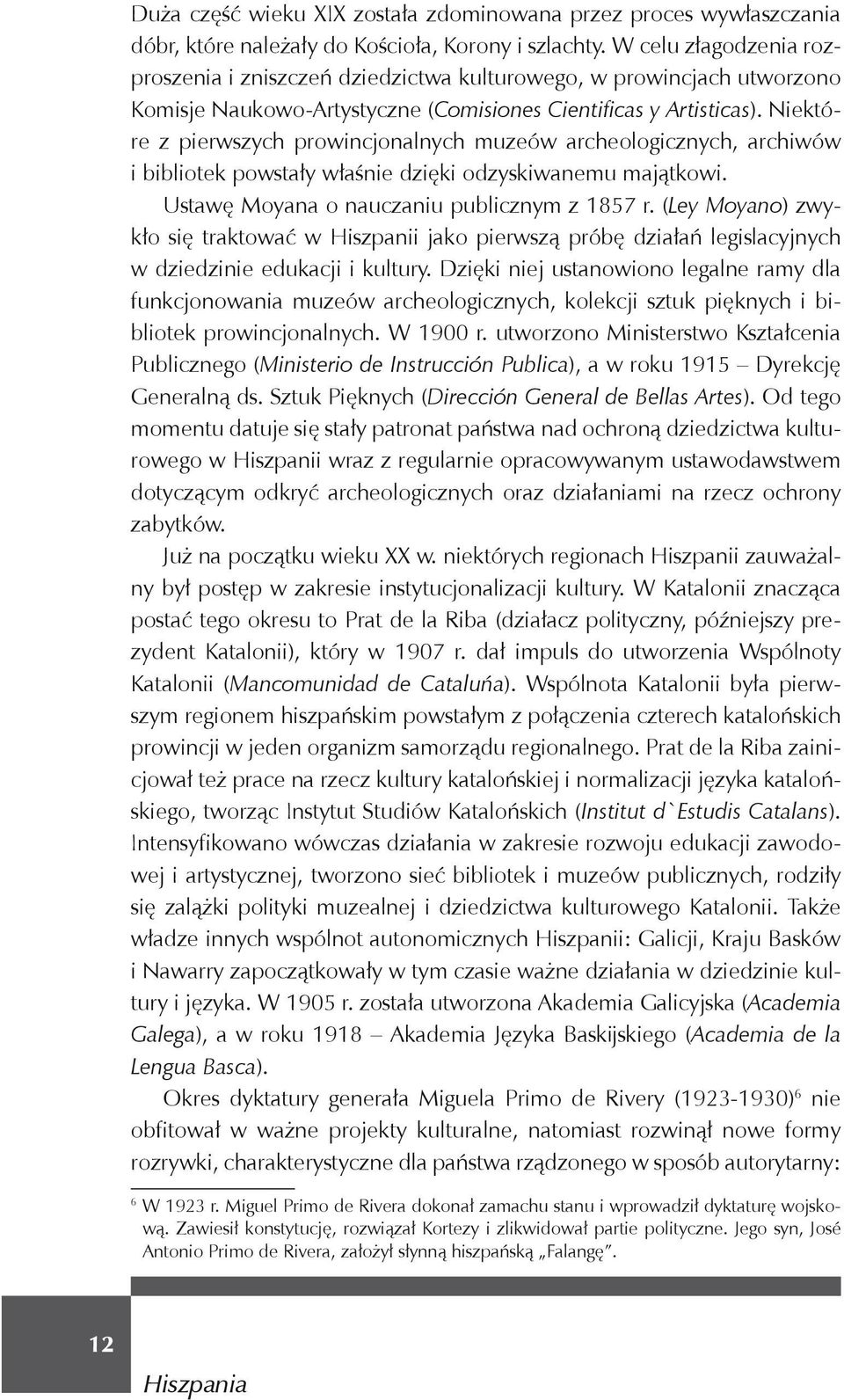 Niektóre z pierwszych prowincjonalnych muzeów archeologicznych, archiwów i bibliotek powstały właśnie dzięki odzyskiwanemu majątkowi. Ustawę Moyana o nauczaniu publicznym z 1857 r.