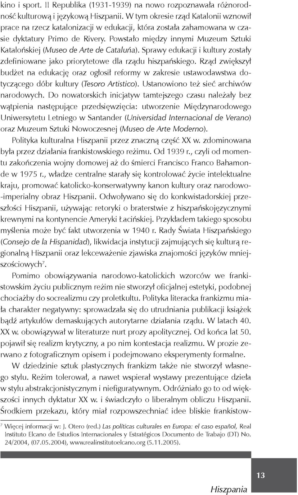 Powstało między innymi Muzeum Sztuki Katalońskiej (Museo de Arte de Cataluńa). Sprawy edukacji i kultury zostały zdefiniowane jako priorytetowe dla rządu hiszpańskiego.