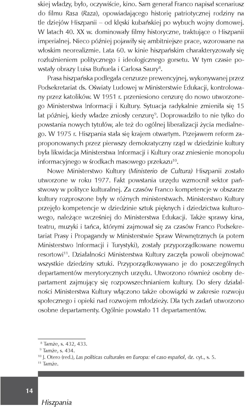 dominowały filmy historyczne, traktujące o Hiszpanii imperialnej. Nieco później pojawiły się ambitniejsze prace, wzorowane na włoskim neorealizmie. Lata 60.