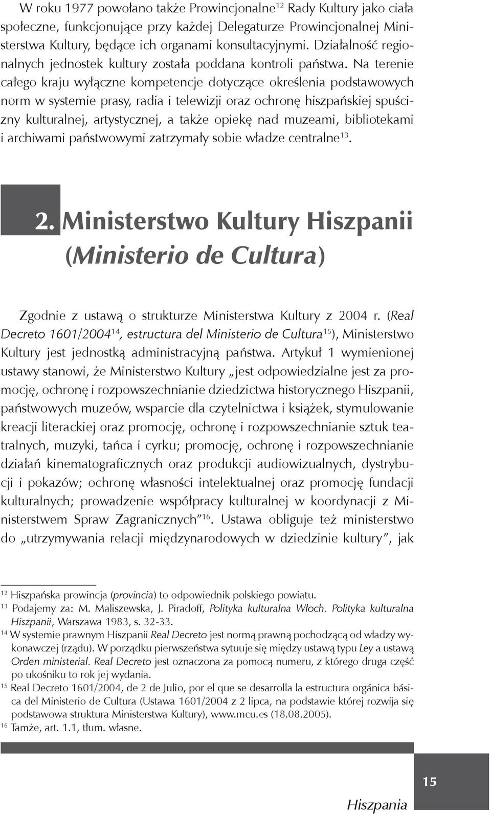 Na terenie całego kraju wyłączne kompetencje dotyczące określenia podstawowych norm w systemie prasy, radia i telewizji oraz ochronę hiszpańskiej spuścizny kulturalnej, artystycznej, a także opiekę