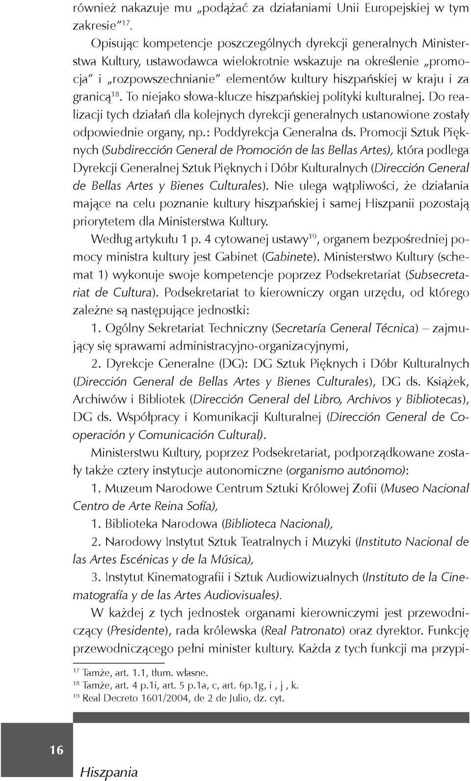 granicą 18. To niejako słowa-klucze hiszpańskiej polityki kulturalnej. Do realizacji tych działań dla kolejnych dyrekcji generalnych ustanowione zostały odpowiednie organy, np.