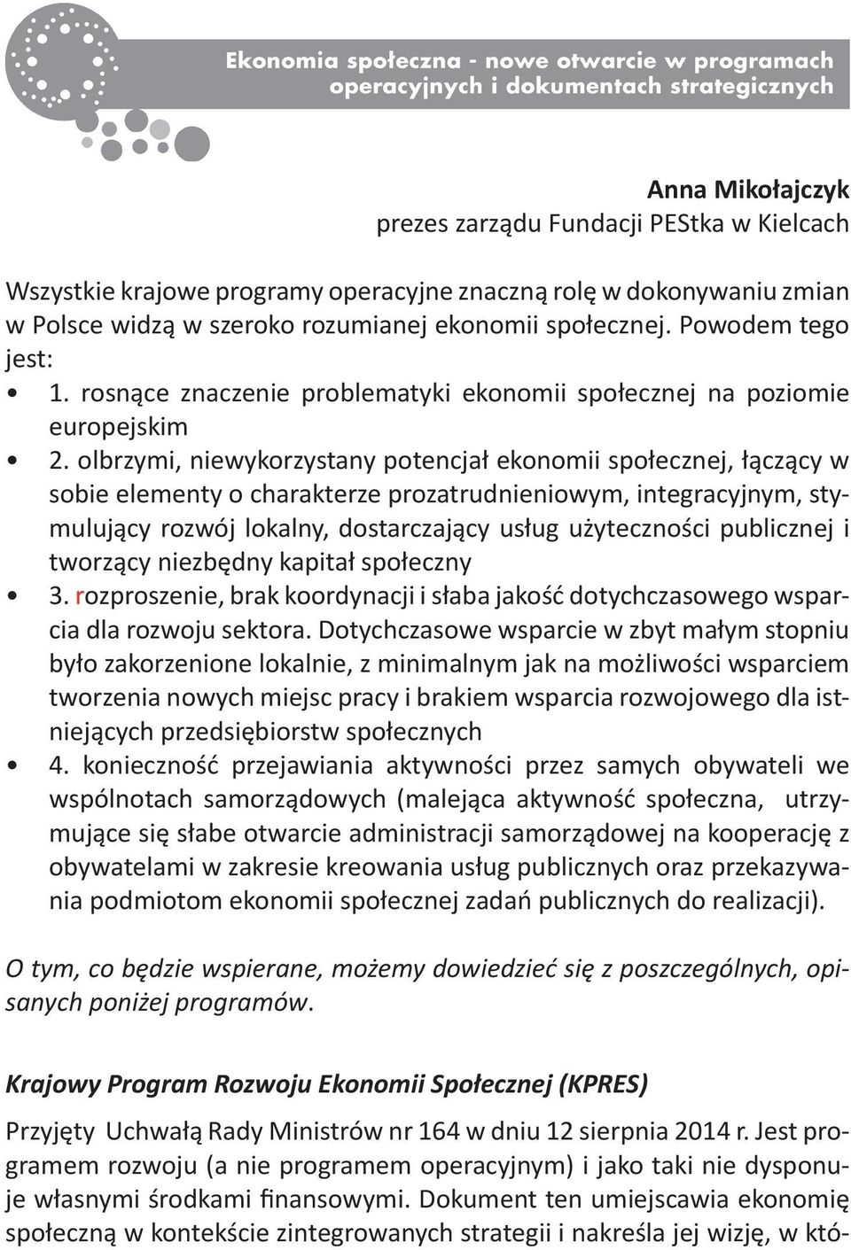 olbrzymi, niewykorzystany potencjał ekonomii społecznej, łączący w sobie elementy o charakterze prozatrudnieniowym, integracyjnym, stymulujący rozwój lokalny, dostarczający usług użyteczności