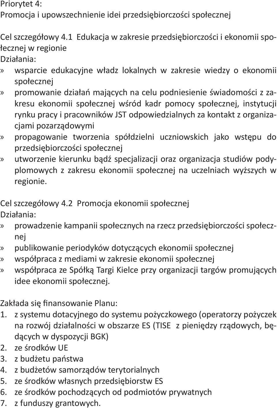 świadomości z zakresu ekonomii społecznej wśród kadr pomocy społecznej, instytucji rynku pracy i pracowników JST odpowiedzialnych za kontakt z organizacjami pozarządowymi propagowanie tworzenia