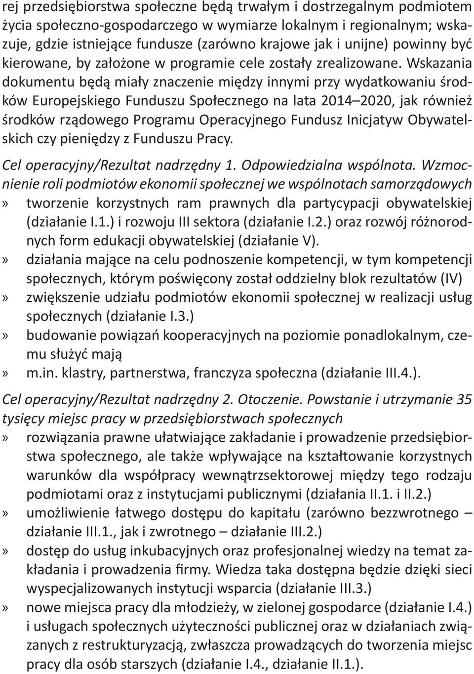 Wskazania dokumentu będą miały znaczenie między innymi przy wydatkowaniu środków Europejskiego Funduszu Społecznego na lata 2014 2020, jak również środków rządowego Programu Operacyjnego Fundusz