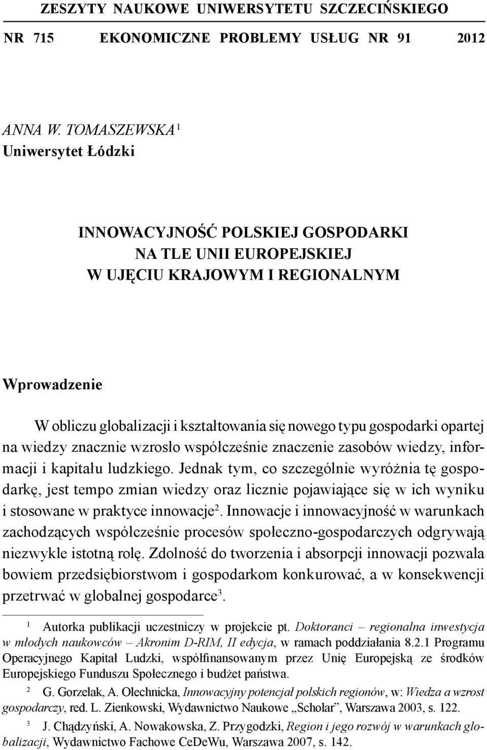 gospodarki opartej na wiedzy znacznie wzrosło współcześnie znaczenie zasobów wiedzy, informacji i kapitału ludzkiego.