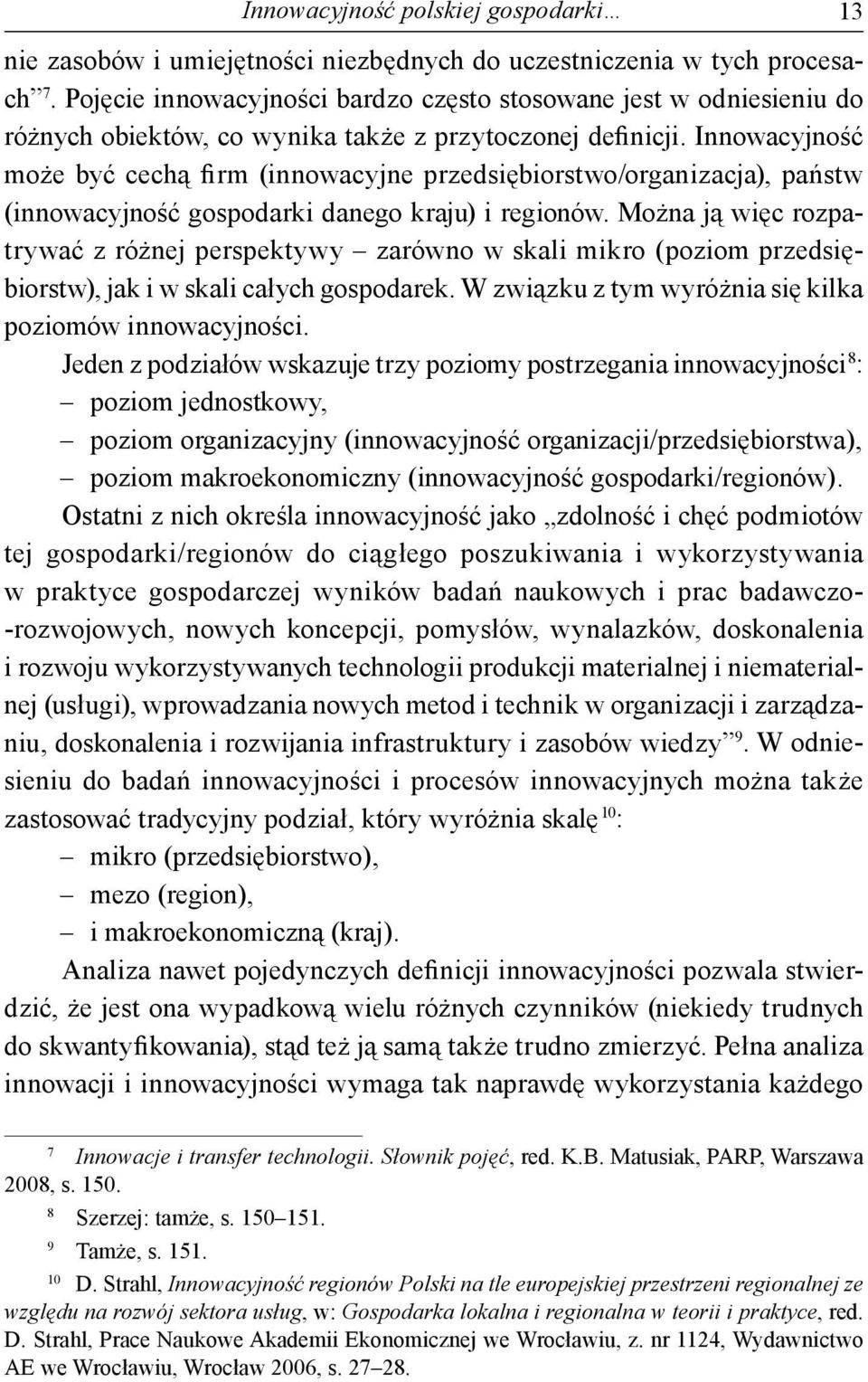 Innowacyjność może być cechą firm (innowacyjne przedsiębiorstwo/organizacja), państw (innowacyjność gospodarki danego kraju) i regionów.