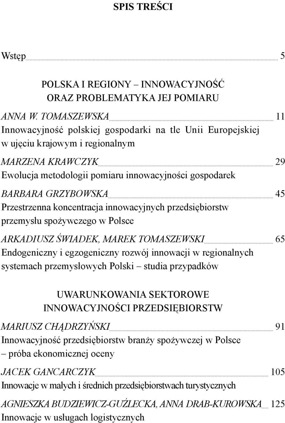 45 Przestrzenna koncentracja innowacyjnych przedsiębiorstw przemysłu spożywczego w Polsce Arkadiusz Świadek, Marek Tomaszewski 65 Endogeniczny i egzogeniczny rozwój innowacji w regionalnych systemach