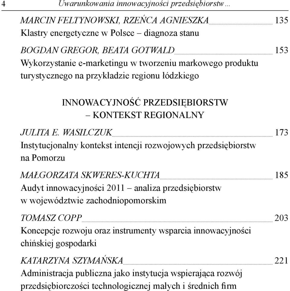 Wasilczuk 173 Instytucjonalny kontekst intencji rozwojowych przedsiębiorstw na Pomorzu Małgorzata Skweres-Kuchta 185 Audyt innowacyjności 2011 analiza przedsiębiorstw w województwie