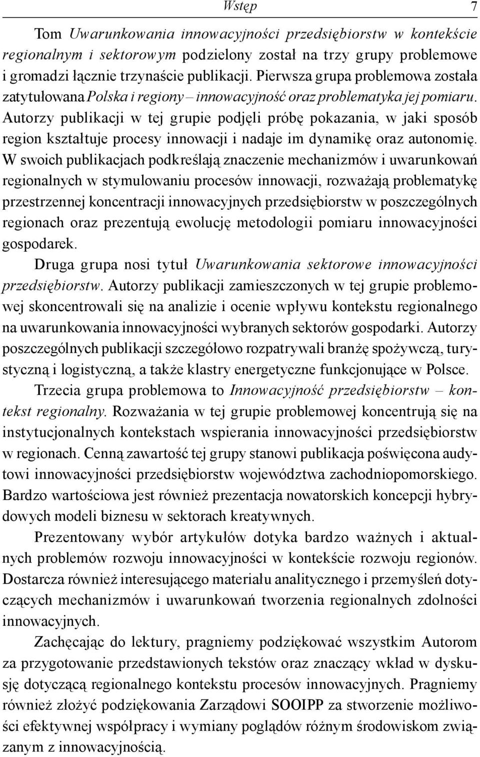 Autorzy publikacji w tej grupie podjęli próbę pokazania, w jaki sposób region kształtuje procesy innowacji i nadaje im dynamikę oraz autonomię.