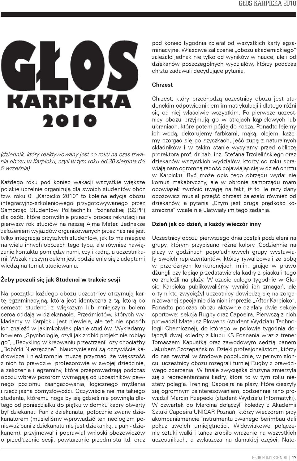 Chrzest (dziennik, który reaktywowany jest co roku na czas trwania obozu w Karpicku, czyli w tym roku od 30 sierpnia do 5 września) Każdego roku pod koniec wakacji wszystkie większe polskie uczelnie