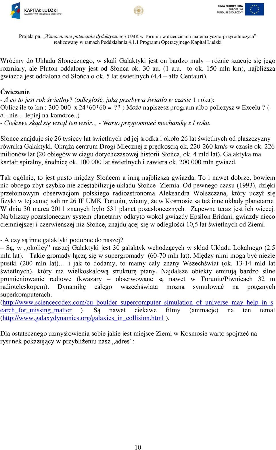 (odległość, jaką przebywa światło w czasie 1 roku): Oblicz ile to km : 300 000 x 24*60*60 =?? ) Może napiszesz program albo policzysz w Excelu? (- e nie lepiej na komórce.