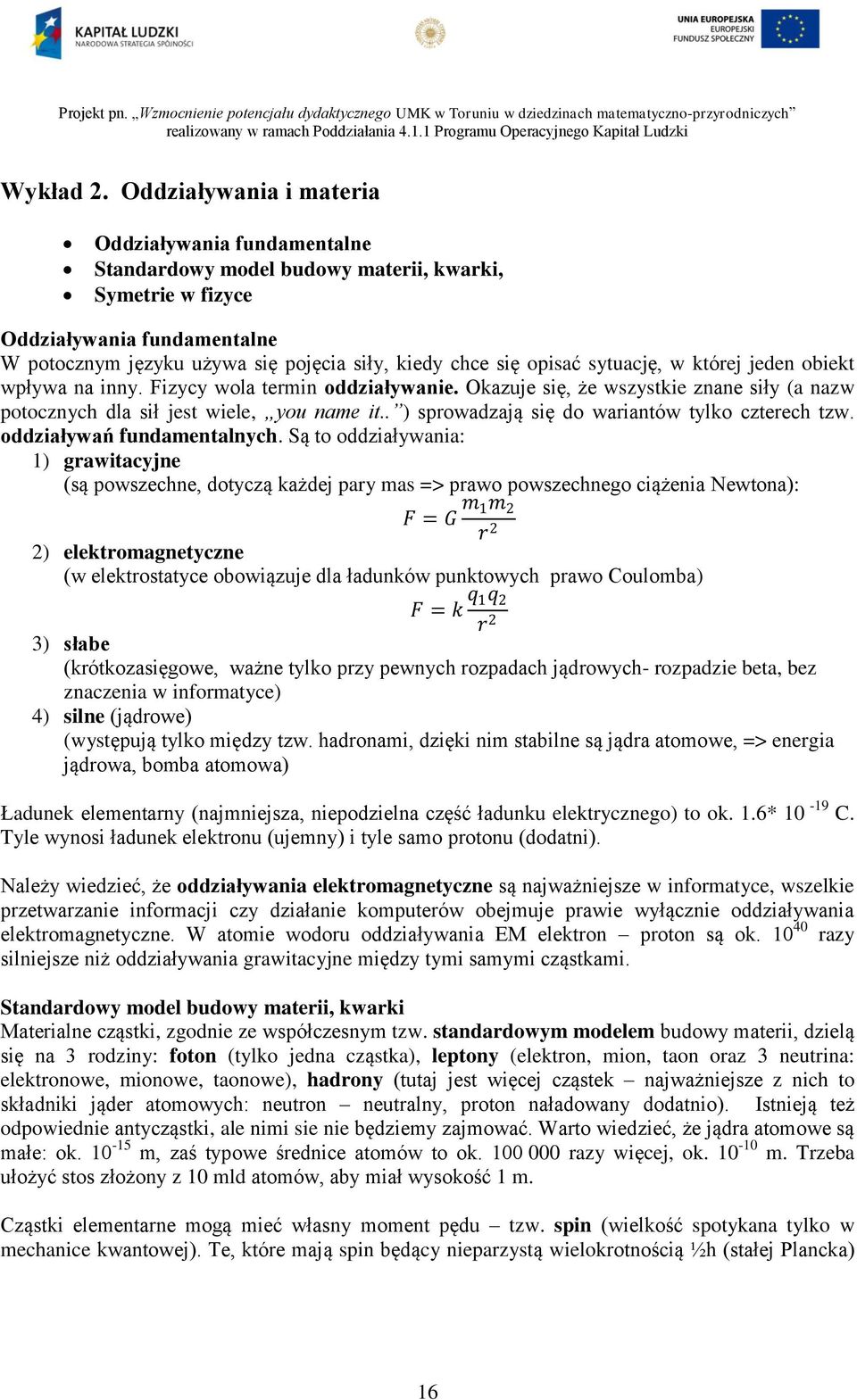 opisać sytuację, w której jeden obiekt wpływa na inny. Fizycy wola termin oddziaływanie. Okazuje się, że wszystkie znane siły (a nazw potocznych dla sił jest wiele, you name it.